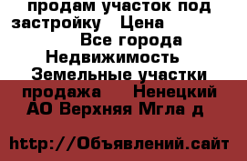 продам участок под застройку › Цена ­ 2 600 000 - Все города Недвижимость » Земельные участки продажа   . Ненецкий АО,Верхняя Мгла д.